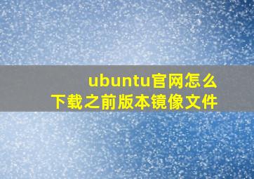 ubuntu官网怎么下载之前版本镜像文件