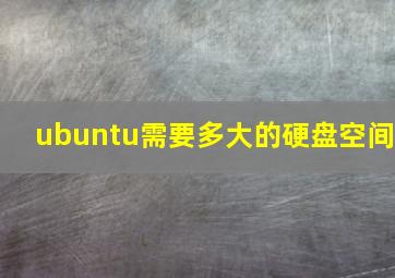 ubuntu需要多大的硬盘空间