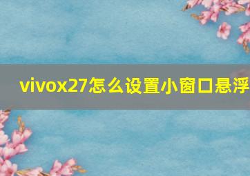 vivox27怎么设置小窗口悬浮