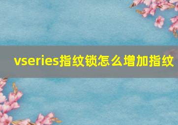 vseries指纹锁怎么增加指纹