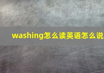 washing怎么读英语怎么说