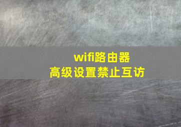 wifi路由器高级设置禁止互访