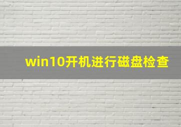 win10开机进行磁盘检查