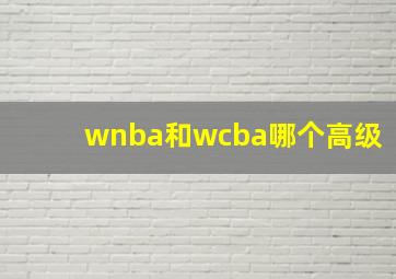 wnba和wcba哪个高级