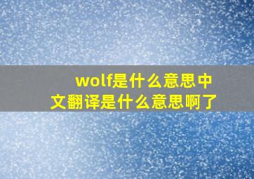 wolf是什么意思中文翻译是什么意思啊了