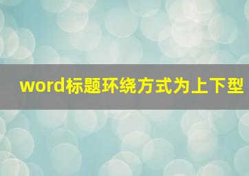 word标题环绕方式为上下型