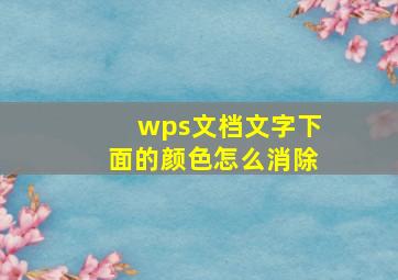 wps文档文字下面的颜色怎么消除