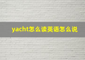 yacht怎么读英语怎么说