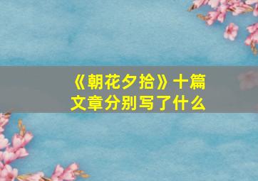 《朝花夕拾》十篇文章分别写了什么