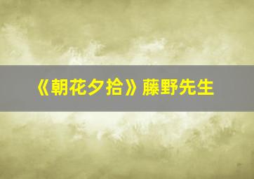 《朝花夕拾》藤野先生