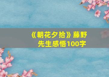 《朝花夕拾》藤野先生感悟100字