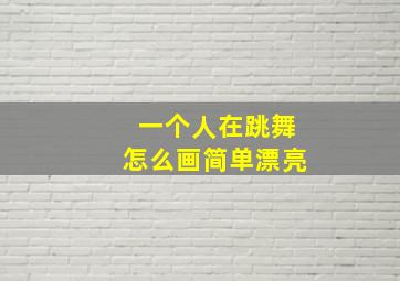 一个人在跳舞怎么画简单漂亮