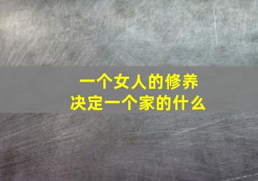 一个女人的修养决定一个家的什么