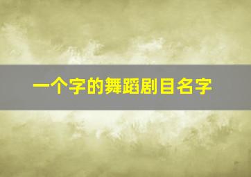 一个字的舞蹈剧目名字