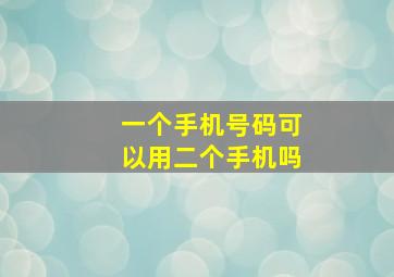 一个手机号码可以用二个手机吗