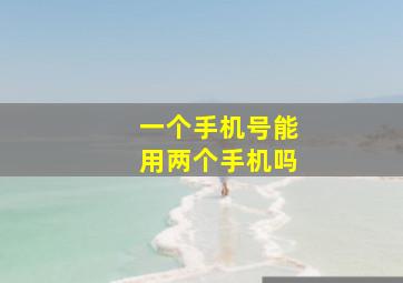 一个手机号能用两个手机吗