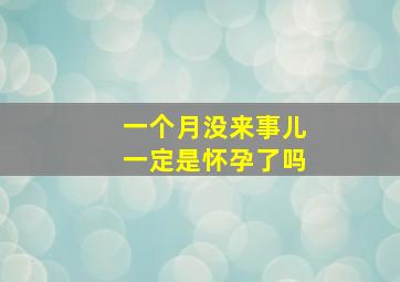 一个月没来事儿一定是怀孕了吗