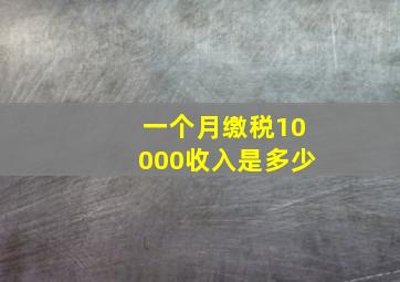 一个月缴税10000收入是多少