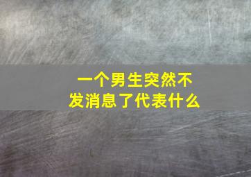 一个男生突然不发消息了代表什么