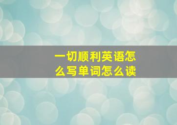 一切顺利英语怎么写单词怎么读