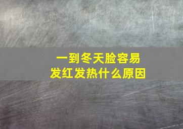 一到冬天脸容易发红发热什么原因