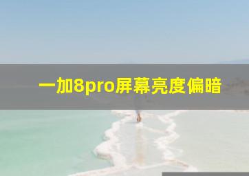 一加8pro屏幕亮度偏暗