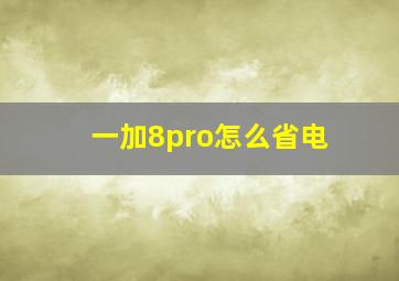 一加8pro怎么省电