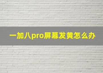 一加八pro屏幕发黄怎么办