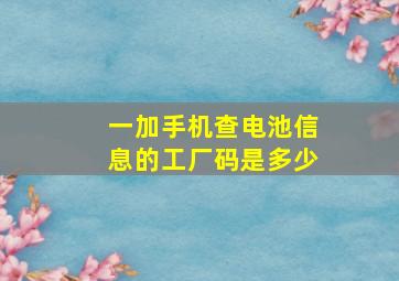 一加手机查电池信息的工厂码是多少