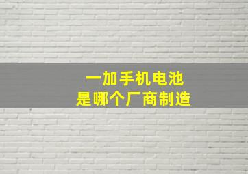 一加手机电池是哪个厂商制造