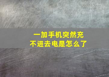 一加手机突然充不进去电是怎么了