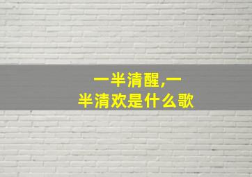 一半清醒,一半清欢是什么歌