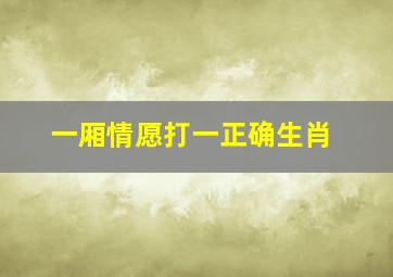 一厢情愿打一正确生肖