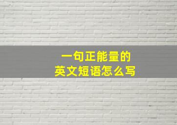 一句正能量的英文短语怎么写