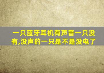 一只蓝牙耳机有声音一只没有,没声的一只是不是没电了