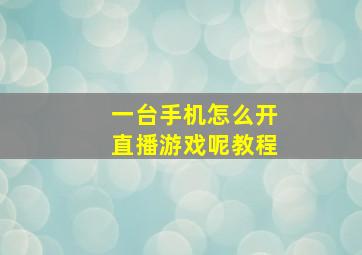 一台手机怎么开直播游戏呢教程