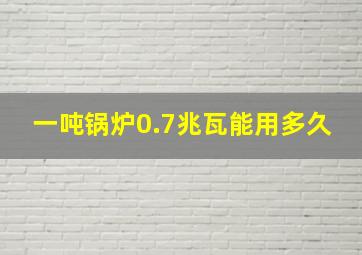 一吨锅炉0.7兆瓦能用多久