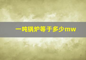 一吨锅炉等于多少mw