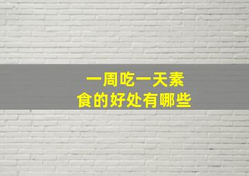 一周吃一天素食的好处有哪些