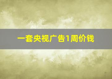 一套央视广告1周价钱