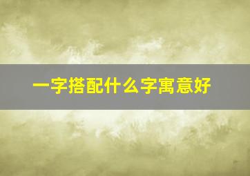 一字搭配什么字寓意好