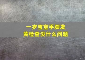 一岁宝宝手脚发黄检查没什么问题