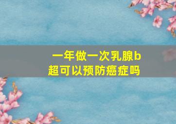 一年做一次乳腺b超可以预防癌症吗