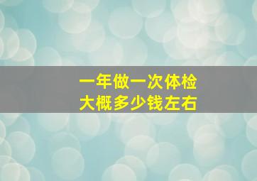 一年做一次体检大概多少钱左右