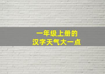 一年级上册的汉字天气大一点