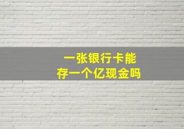 一张银行卡能存一个亿现金吗