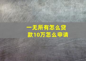 一无所有怎么贷款10万怎么申请