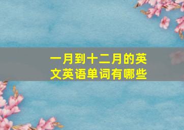 一月到十二月的英文英语单词有哪些