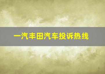 一汽丰田汽车投诉热线