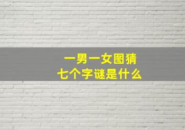 一男一女图猜七个字谜是什么